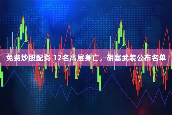 免费炒股配资 12名高层身亡，胡塞武装公布名单