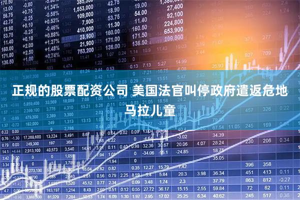 正规的股票配资公司 美国法官叫停政府遣返危地马拉儿童